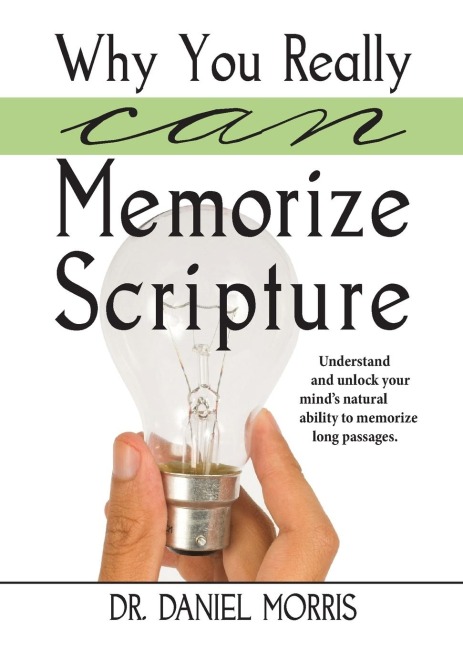 Why You Really Can Memorize Scripture: Understand and Unlock Your Minds Natural Ability to Memorize Long Passages