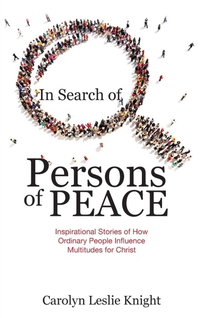 In Search of Persons of Peace: Inspirational Stories of How Ordinary People Influence Multitudes for Christ