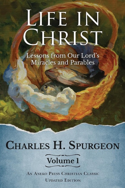 Life in Christ Vol 1: Lessons from Our Lords Miracles and Parables