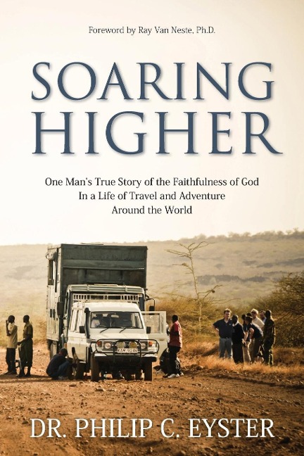 Soaring Higher: One Mans True Story of the Faithfulness of God in a Life of Travel and Adventure around the World