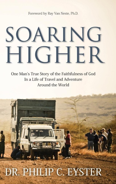 Soaring Higher: One Mans True Story of the Faithfulness of God in a Life of Travel and Adventure around the World