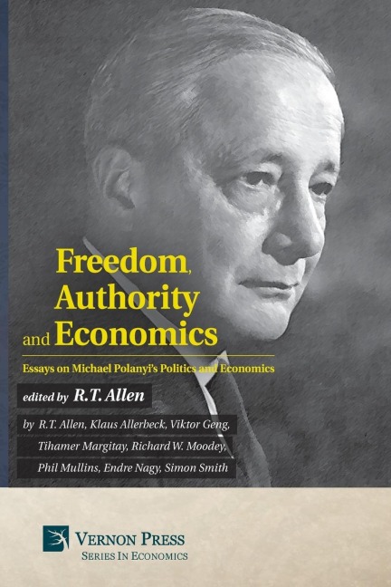 Freedom, Authority and Economics: Essays on Michael Polanyis Politics and Economics