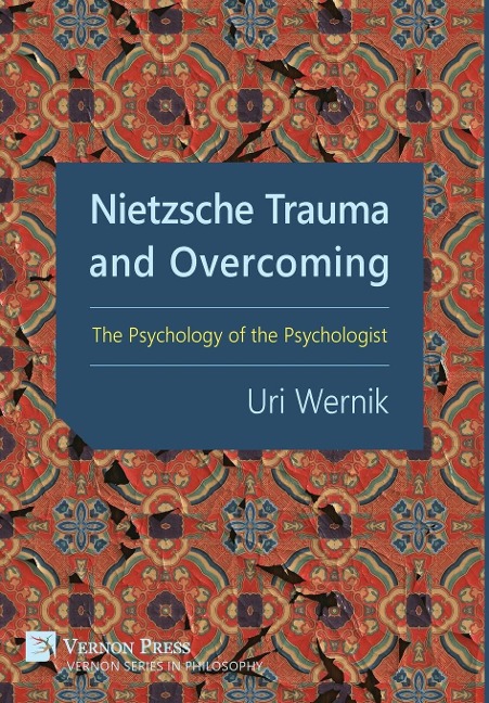 Nietzsche Trauma and Overcoming: The Psychology of the Psychologist: The Psychology of the Psychologist