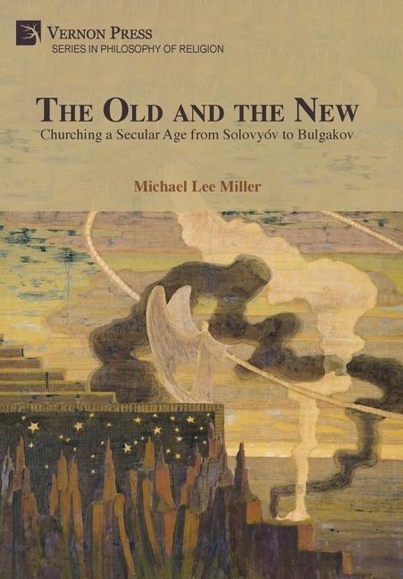 The Old and the New: Churching a Secular Age from Solovyóv to Bulgakov