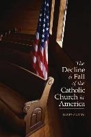 Decline and Fall of the Catholic Church in America