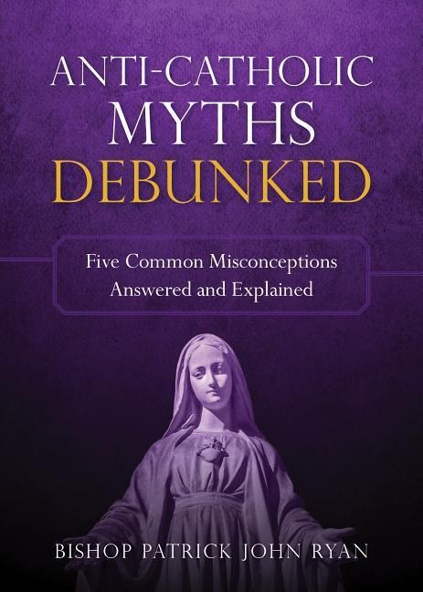 Anti-Catholic Myths Debunked: Five Common Misconceptions Answered and Explained