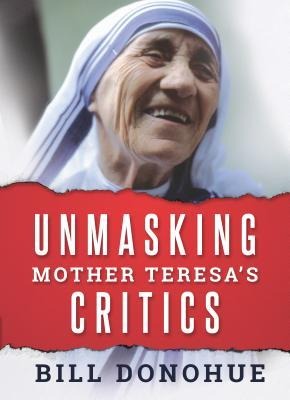 Unmasking Mother Teresas Critics