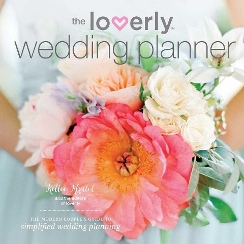 The Loverly Wedding Planner: The Modern Couples Guide to Simplified Wedding Planning