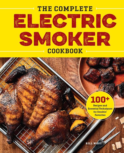 The Complete Electric Smoker Cookbook: 100+ Recipes and Essential Techniques for Smokin Favorites