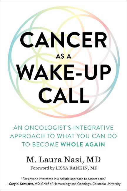 Cancer as a Wake-Up Call: An Oncologists Integrative Approach to What You Can Do to Become Whole Again