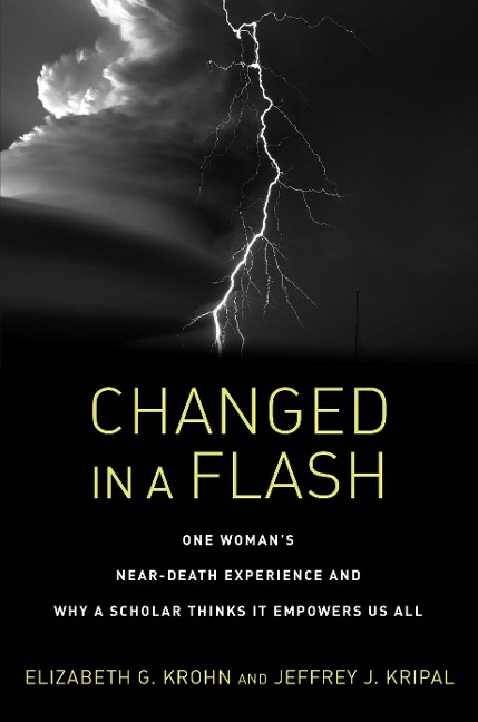 Changed in a Flash: One Womans Near-Death Experience and Why a Scholar Thinks It Empowers Us All
