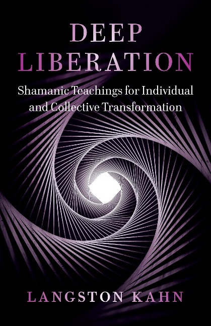 Deep Liberation: Shamanic Tools for Reclaiming Wholeness in a Culture of Trauma