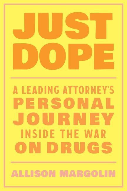 Just Dope: A Leading Attorneys Personal Journey Inside the War on Drugs
