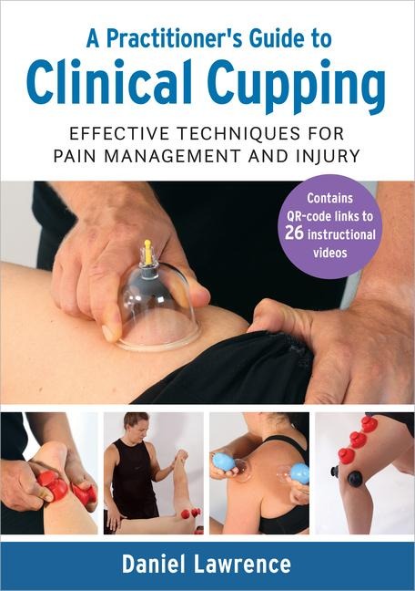 A Practitioners Guide to Clinical Cupping: Effective Techniques for Pain Management and Injury