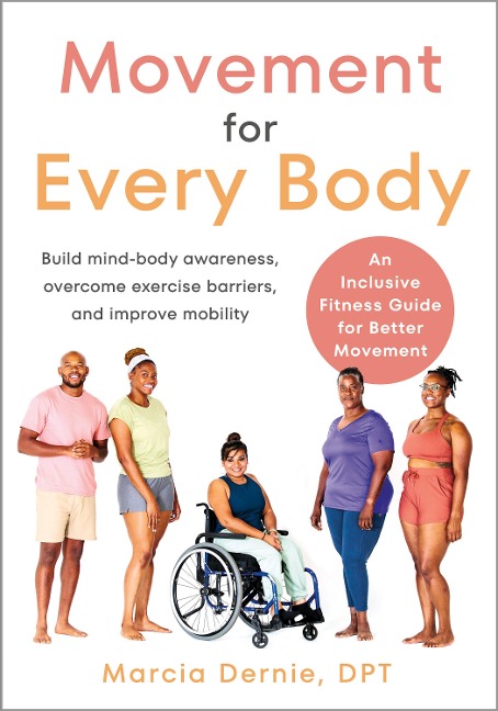 Movement for Every Body: An Inclusive Fitness Guide for Better Movement--Build Mind-Body Awareness, Overcome Exercise Barriers, and Improve Mobility