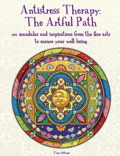 Antistress Therapy The Artful Path: 101 Mandalas and Inspirations from the Fine Arts to Ensure Your Well-Being