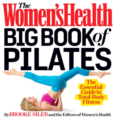 The Womens Health Big Book of Pilates: The Essential Guide to Total Body Fitness