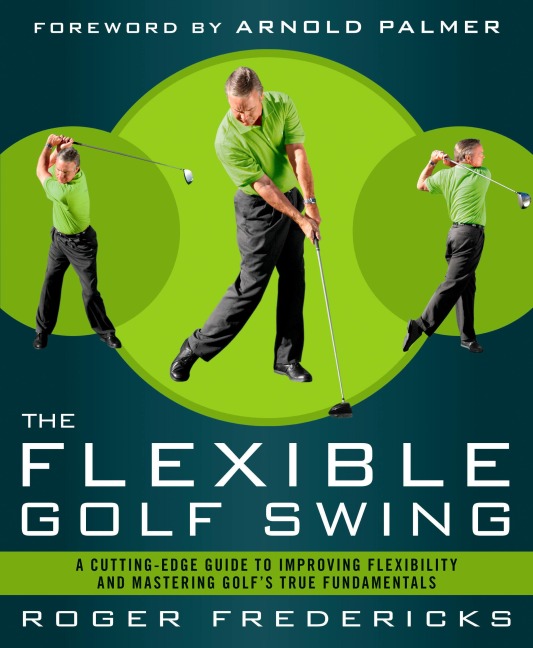 The Flexible Golf Swing: A Cutting-Edge Guide to Improving Flexibility and Mastering Golfs True Fundamentals