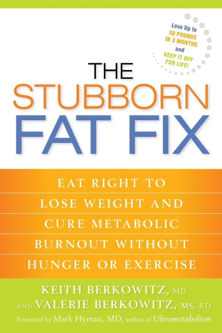 The Stubborn Fat Fix: Eat Right to Lose Weight and Cure Metabolic Burnout without Hunger or Exercise