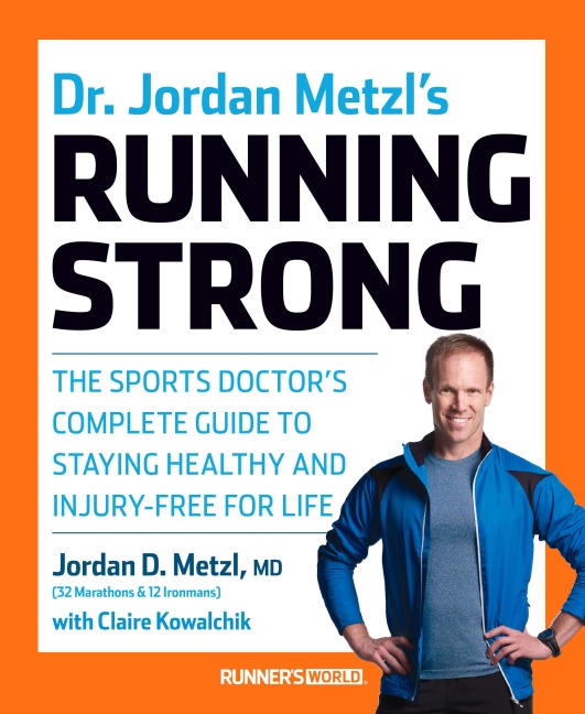 Dr. Jordan Metzls Running Strong: The Sports Doctors Complete Guide to Staying Healthy and Injury-Free for Life