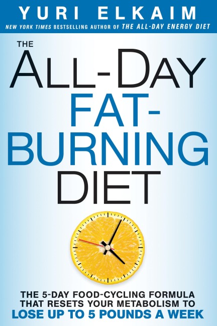 The All-Day Fat-Burning Diet: The 5-Day Food-Cycling Formula That Resets Your Metabolism to Lose Up to 5 Pounds a Week