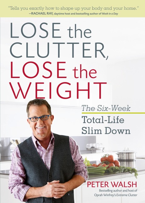 Lose the Clutter, Lose the Weight: The Six-Week Total-Life Slim Down