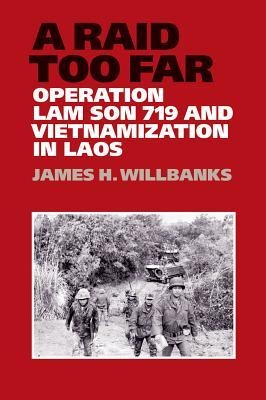 A Raid Too Far: Operation Lam Son 719 and Vietnamization in Laos Volume 143