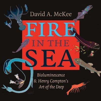 Fire in the Sea: Bioluminescence and Henry Comptons Art of the Deep Volume 25