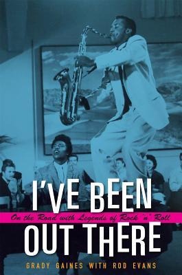 Ive Been Out There: On the Road with Legends of Rock n Roll