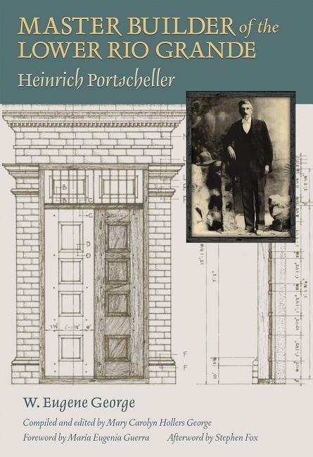 Master Builder of the Lower Rio Grande: Heinrich Portscheller Volume 17