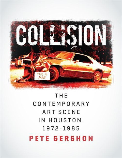 Collision: The Contemporary Art Scene in Houston, 1972-1985 Volume 19