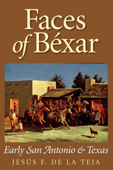 Faces of Bexar: Early San Antonio & Texas