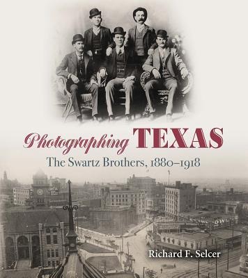 Photographing Texas: The Swartz Brothers, 1880-1918