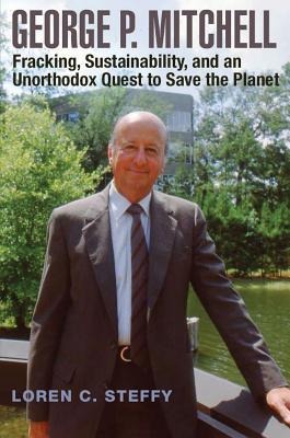 George P. Mitchell: Fracking, Sustainability, and an Unorthodox Quest to Save the Planet Volume 26