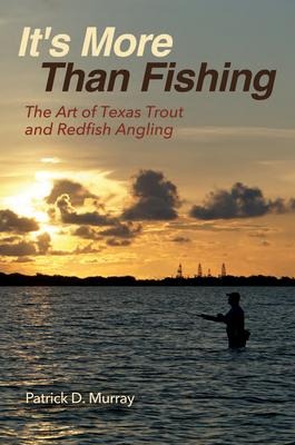 Its More Than Fishing: The Art of Texas Trout and Redfish Angling