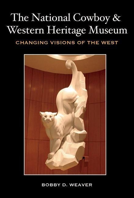 The National Cowboy & Western Heritage Museum: Changing Visions of the West