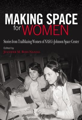 Making Space for Women: Stories from Trailblazing Women of Nasas Johnson Space Center