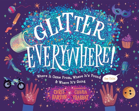 Glitter Everywhere!: Where It Came From, Where Its Found & Where Its Going