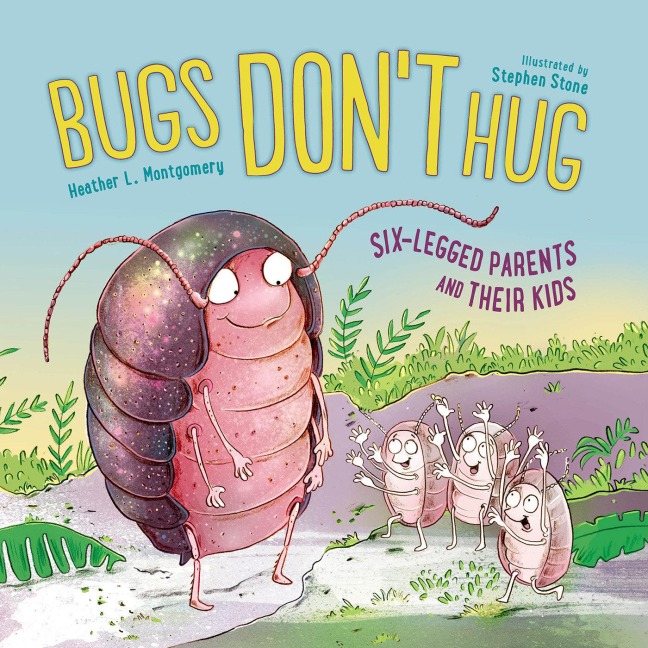 Bugs Dont Hug: Six-Legged Parents and Their Kids