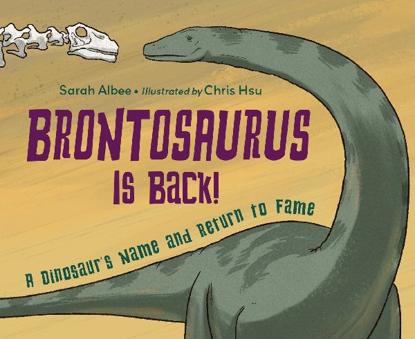 Brontosaurus Is Back!: A Dinosaurs Name and Return to Fame