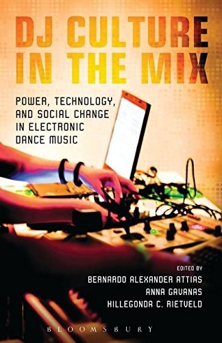 DJ Culture in the Mix Power, Technology, and Social Change in Electronic Dance Music