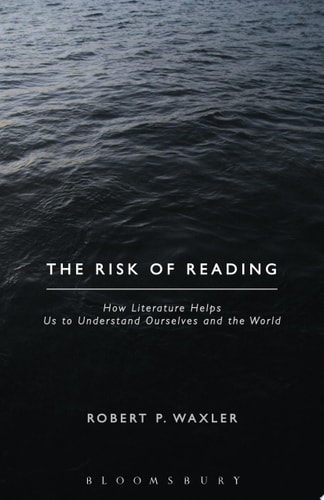 The Risk of Reading How Literature Helps Us to Understand Ourselves and the World