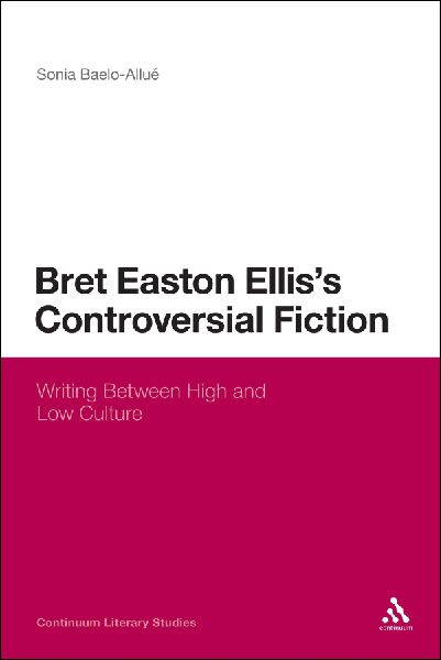 Bret Easton Elliss Controversial Fiction: Writing Between High and Low Culture