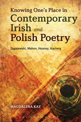 Knowing One's Place in Contemporary Irish and Polish Poetry Zagajewski, Mahon, Heaney, Hartwig