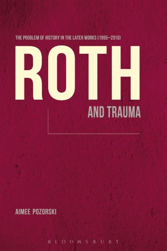 Roth and Trauma The Problem of History in the Later Works (1995-2010)