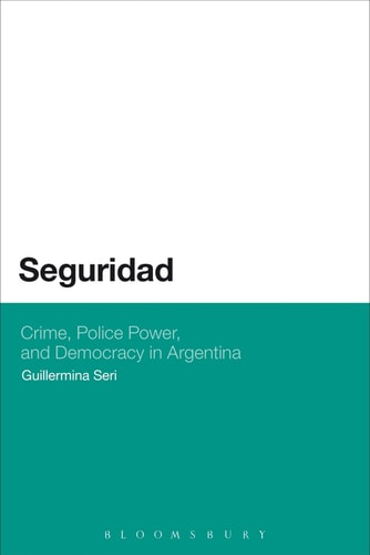 Seguridad Crime, Police Power, and Democracy in Argentina