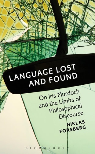 Language Lost and Found On Iris Murdoch and the Limits of Philosophical Discourse