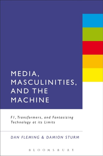 Media, Masculinities, and the Machine F1, Transformers, and Fantasizing Technology at its Limits