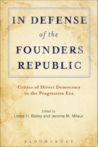 In Defense of the Founders Republic Critics of Direct Democracy in the Progressive Era