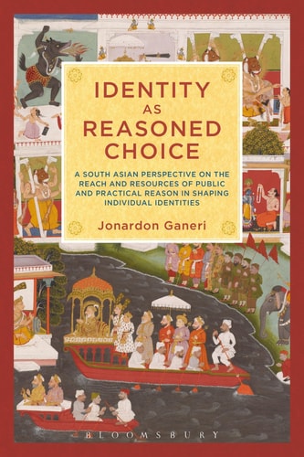 Identity as Reasoned Choice A South Asian Perspective on The Reach and Resources of Public and Practical Reason in Shaping Individual Identities